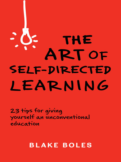 Title details for The Art of Self-Directed Learning: 23 Tips for Giving Yourself an Unconventional Education by Blake Boles - Available